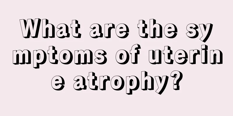 What are the symptoms of uterine atrophy?