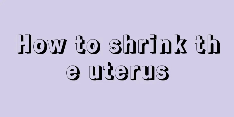 How to shrink the uterus