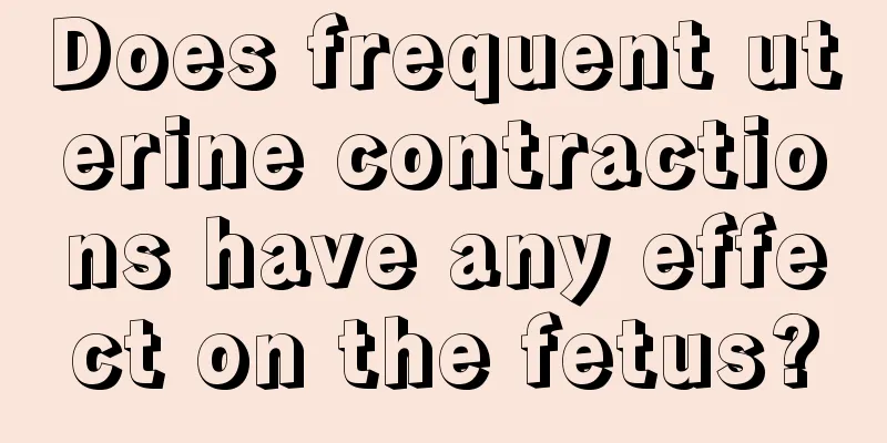 Does frequent uterine contractions have any effect on the fetus?