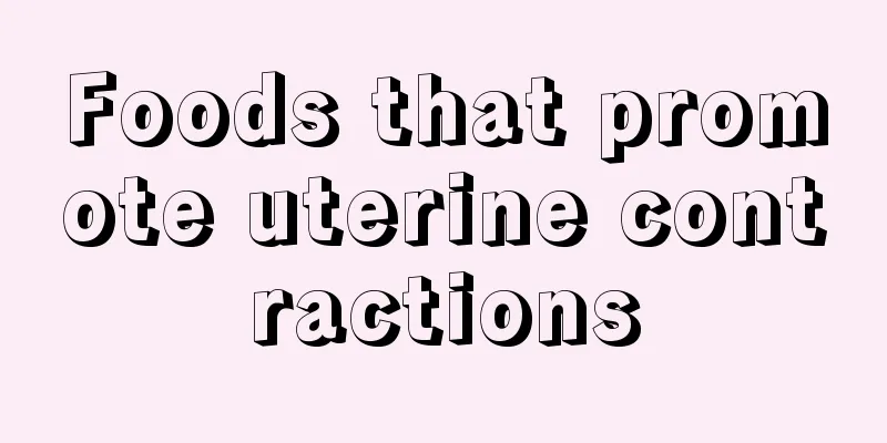 Foods that promote uterine contractions