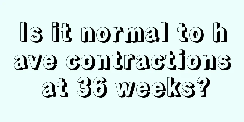 Is it normal to have contractions at 36 weeks?