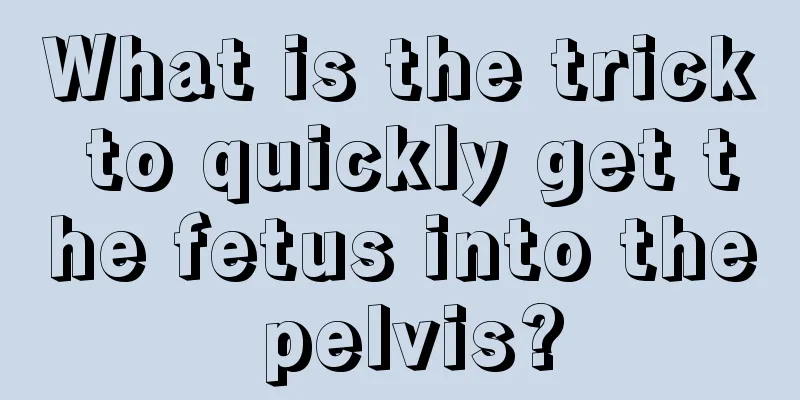 What is the trick to quickly get the fetus into the pelvis?