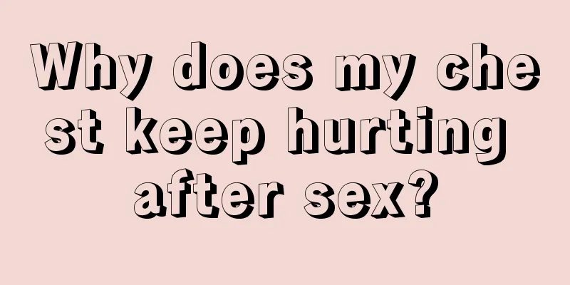 Why does my chest keep hurting after sex?