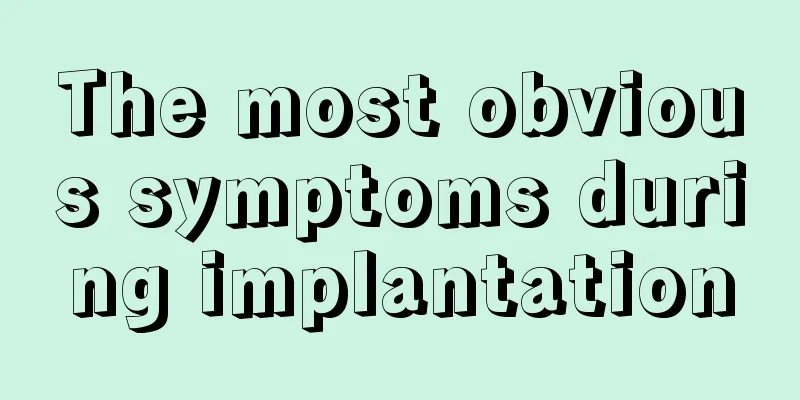 The most obvious symptoms during implantation