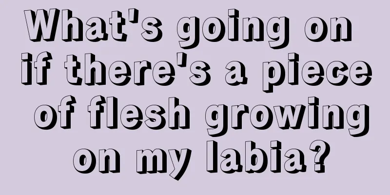 What's going on if there's a piece of flesh growing on my labia?