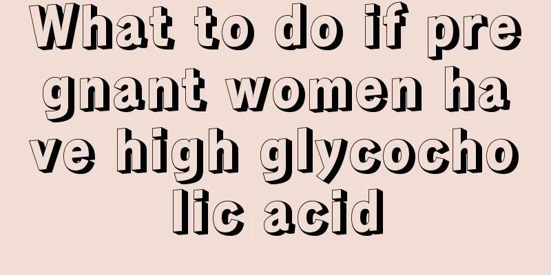 What to do if pregnant women have high glycocholic acid