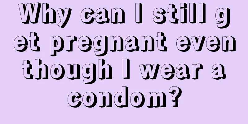 Why can I still get pregnant even though I wear a condom?