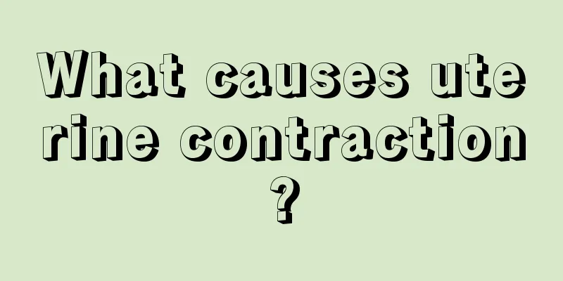 What causes uterine contraction?