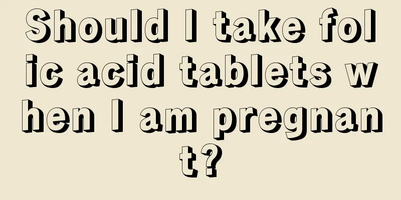 Should I take folic acid tablets when I am pregnant?