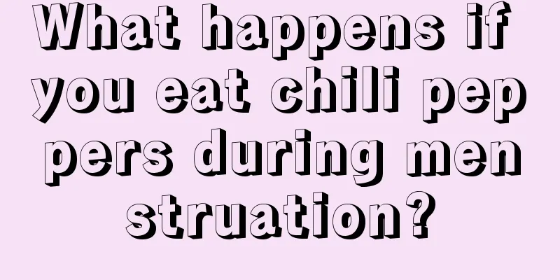 What happens if you eat chili peppers during menstruation?