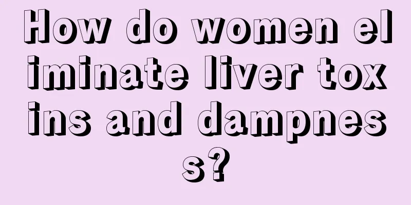 How do women eliminate liver toxins and dampness?