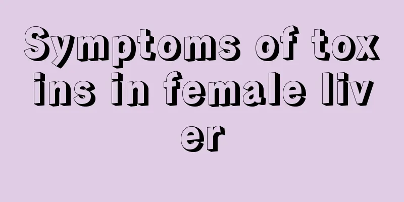 Symptoms of toxins in female liver