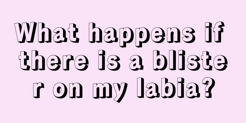 What happens if there is a blister on my labia?