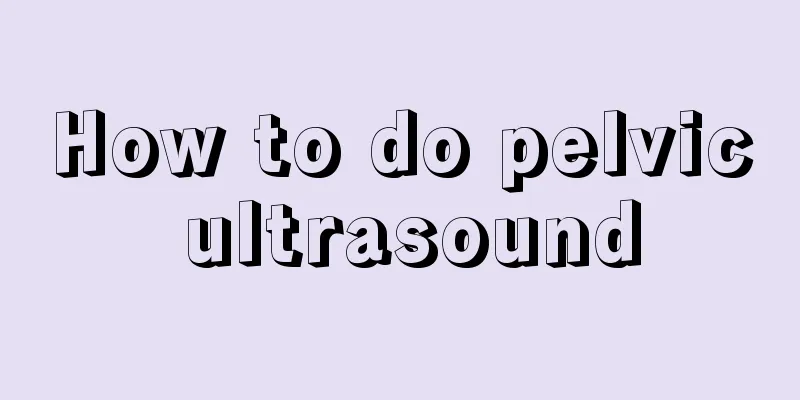 How to do pelvic ultrasound