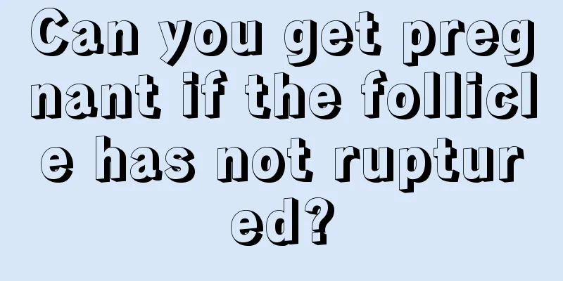 Can you get pregnant if the follicle has not ruptured?