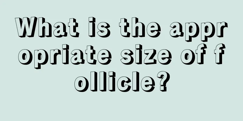 What is the appropriate size of follicle?