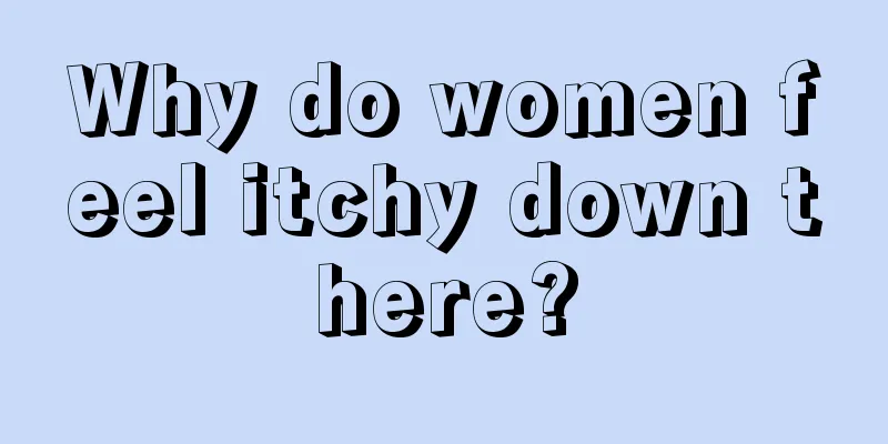 Why do women feel itchy down there?