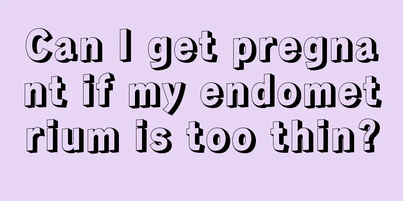 Can I get pregnant if my endometrium is too thin?