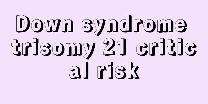 Down syndrome trisomy 21 critical risk