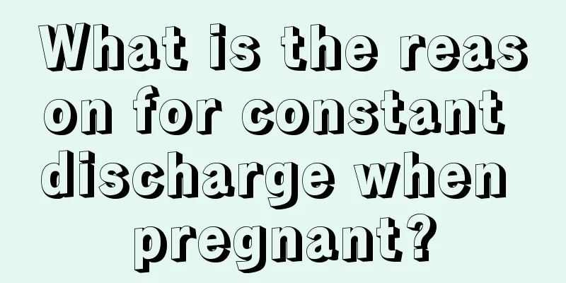 What is the reason for constant discharge when pregnant?