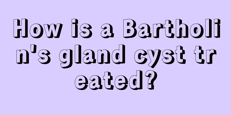 How is a Bartholin's gland cyst treated?