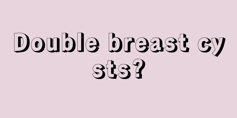 Double breast cysts?