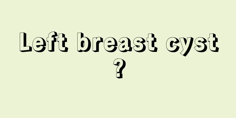 Left breast cyst?