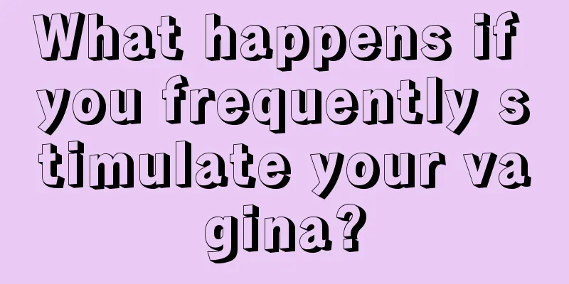 What happens if you frequently stimulate your vagina?