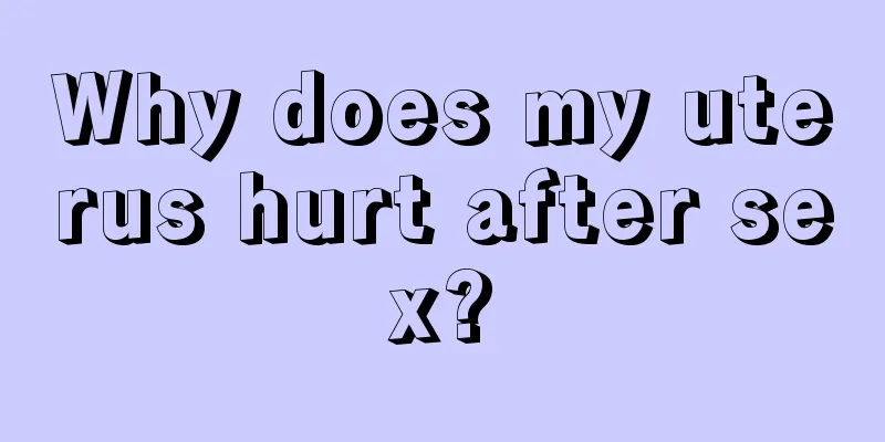 Why does my uterus hurt after sex?