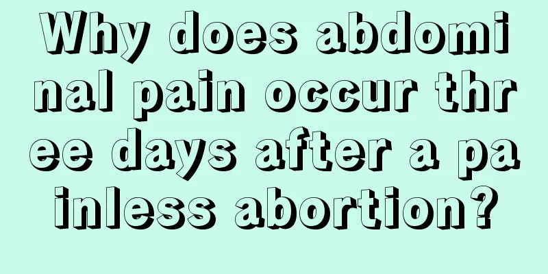 Why does abdominal pain occur three days after a painless abortion?