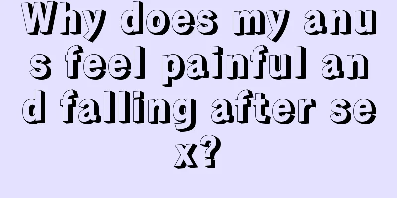 Why does my anus feel painful and falling after sex?