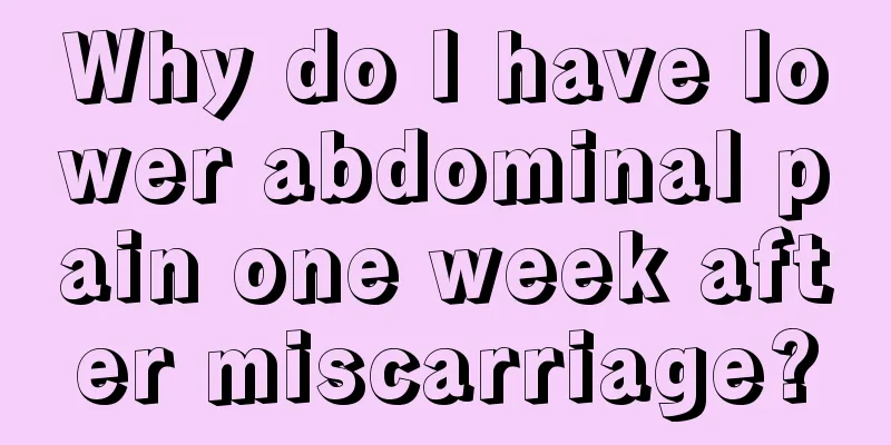 Why do I have lower abdominal pain one week after miscarriage?