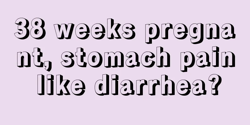 38 weeks pregnant, stomach pain like diarrhea?