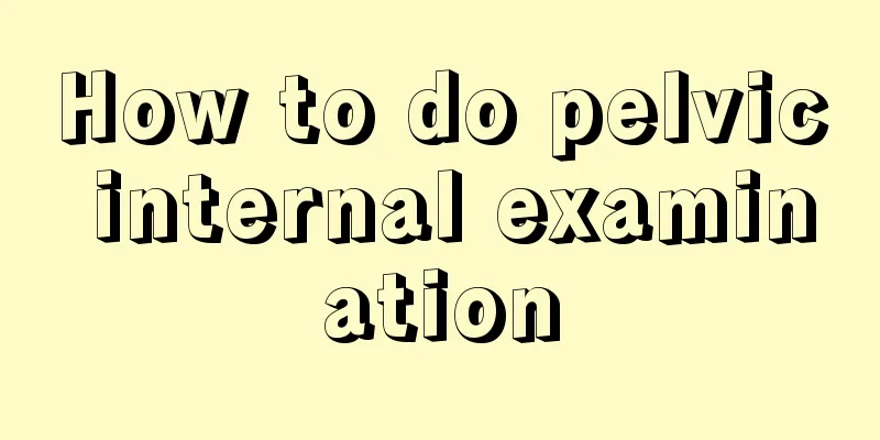 How to do pelvic internal examination