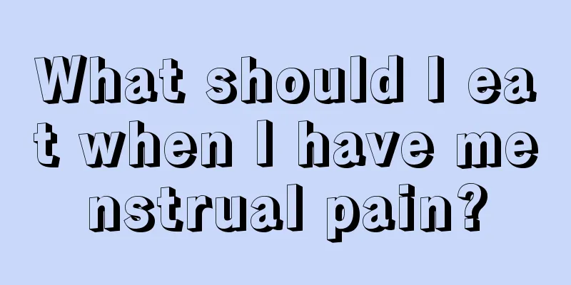 What should I eat when I have menstrual pain?