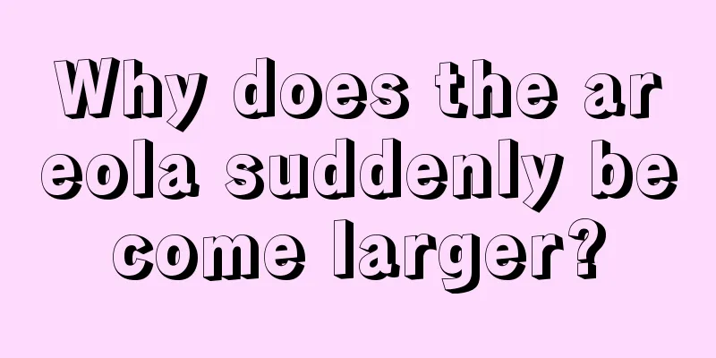 Why does the areola suddenly become larger?