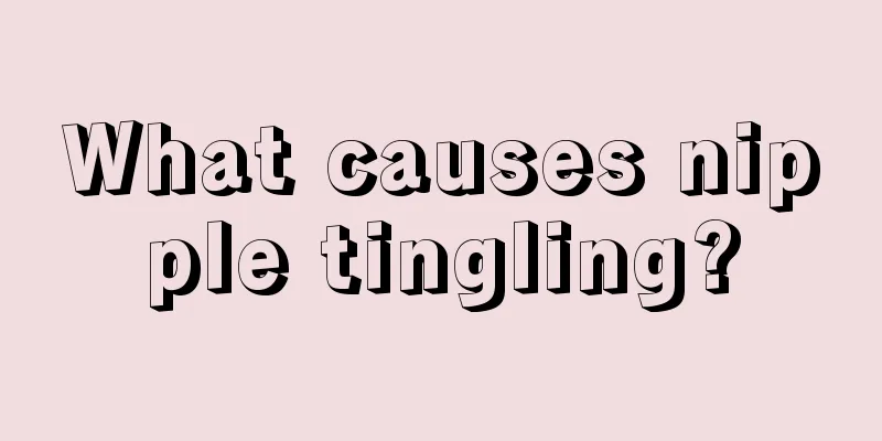 What causes nipple tingling?