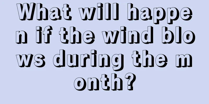 What will happen if the wind blows during the month?