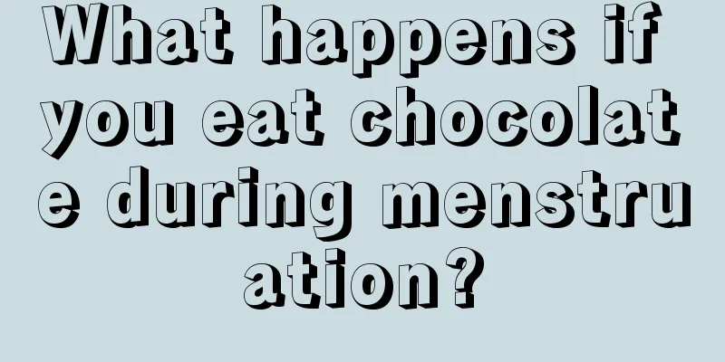 What happens if you eat chocolate during menstruation?