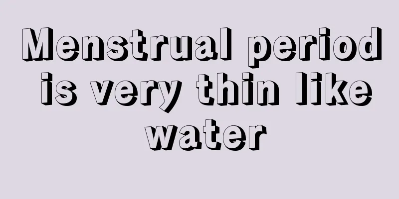 Menstrual period is very thin like water