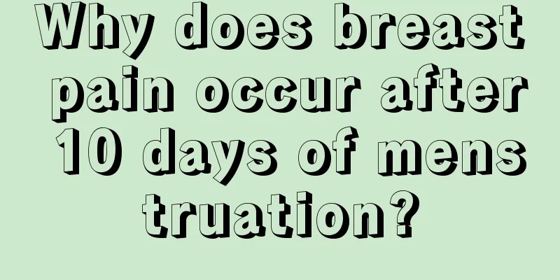 Why does breast pain occur after 10 days of menstruation?