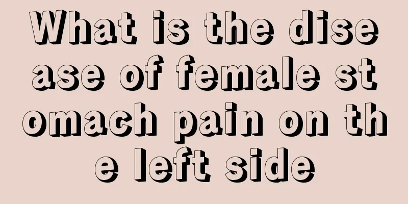 What is the disease of female stomach pain on the left side