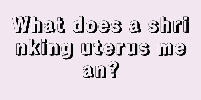 What does a shrinking uterus mean?