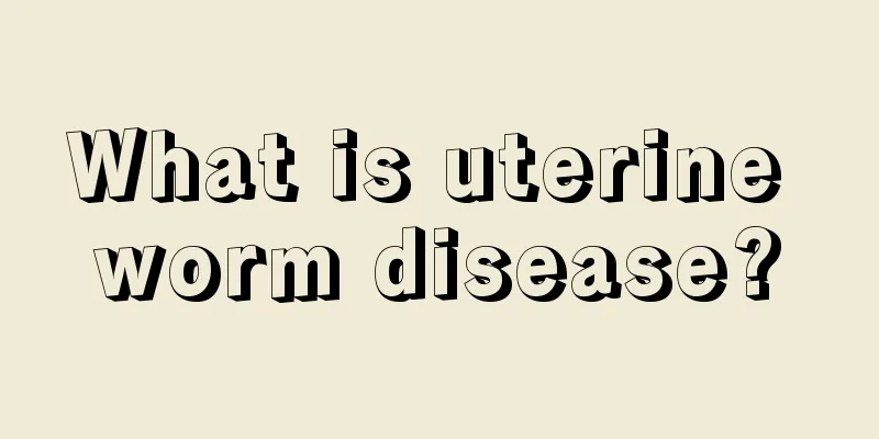 What is uterine worm disease?