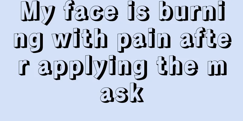 My face is burning with pain after applying the mask