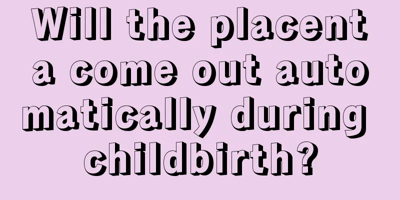 Will the placenta come out automatically during childbirth?