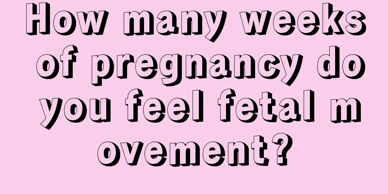 How many weeks of pregnancy do you feel fetal movement?