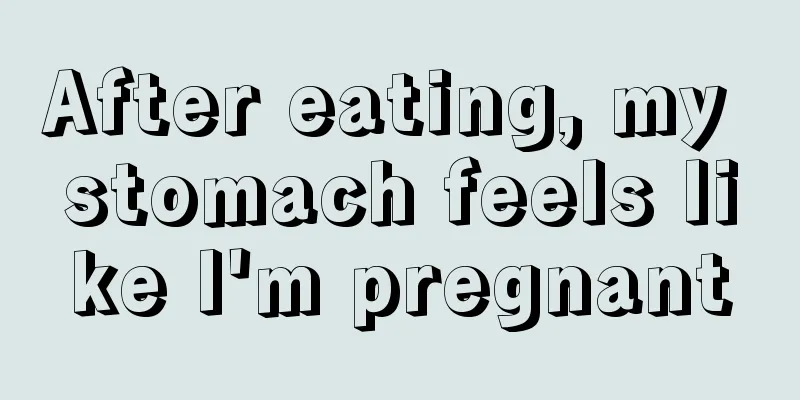 After eating, my stomach feels like I'm pregnant