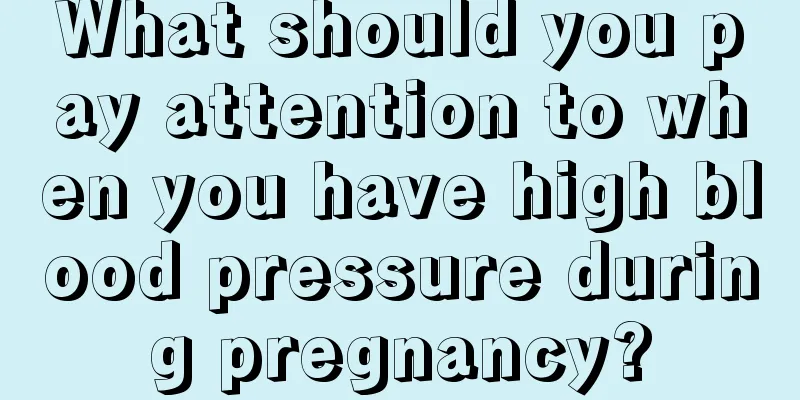 What should you pay attention to when you have high blood pressure during pregnancy?