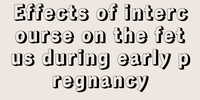 Effects of intercourse on the fetus during early pregnancy